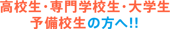 高校生・専門学校生・大学生 予備校生の方へ！！